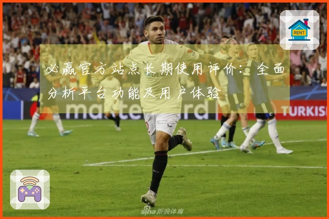 必赢官方站点长期使用评价：全面分析平台功能及用户体验
